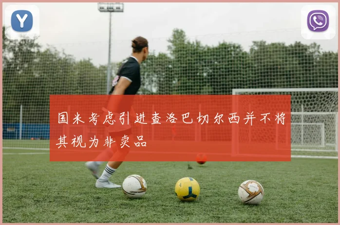 国米考虑引进查洛巴切尔西并不将其视为非卖品
